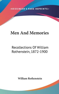 Men And Memories: Recollections Of William Rothenstein, 1872-1900