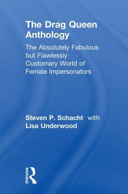 The Drag Queen Anthology: The Absolutely Fabulous but Flawlessly Customary World of Female Impersonators