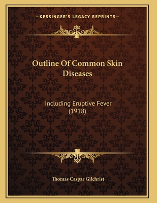 Outline Of Common Skin Diseases: Including Eruptive Fever (1918)