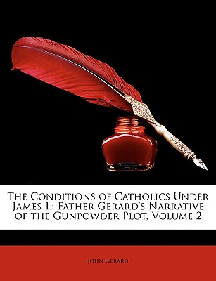 The Conditions of Catholics Under James I.: Father Gerard's Narrative of the Gunpowder Plot, Volume 2