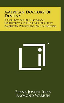 American Doctors Of Destiny: A Collection Of Historical Narratives Of The Lives Of Great American Physicians And Surgeons