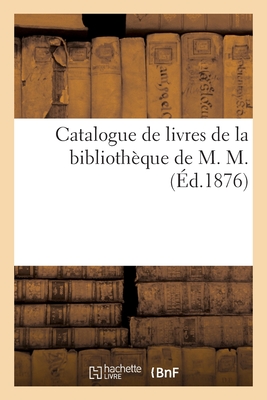 Catalogue de Livres de la Bibliothèque de M. M.
