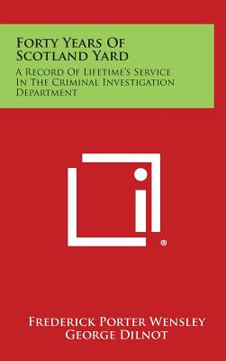 Forty Years of Scotland Yard: A Record of Lifetime's Service in the Criminal Investigation Department