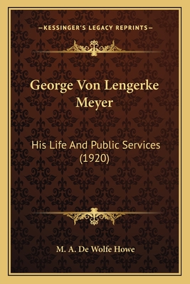 George Von Lengerke Meyer: His Life And Public Services (1920)