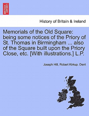 Memorials of the Old Square: Being Some Notices of the Priory of St. Thomas in Birmingham ... Also of the Square Built Upon the Priory Close, Etc.