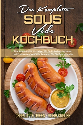 Das Komplette Sous Vide Kochbuch: Eine Anleitung Für Einsteiger Mit 50 Einfachen, Leckeren Und Preiswerten Sous Vide Rezepten Für Die Ganze Familie (T