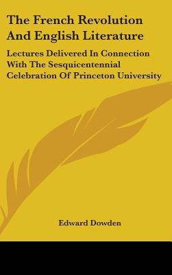 The French Revolution And English Literature: Lectures Delivered In Connection With The Sesquicentennial Celebration Of Princeton University