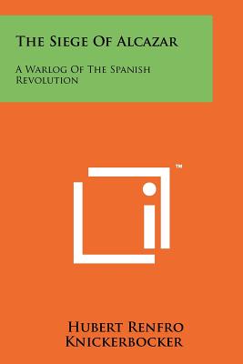 The Siege Of Alcazar: A Warlog Of The Spanish Revolution