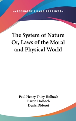 The System of Nature Or, Laws of the Moral and Physical World