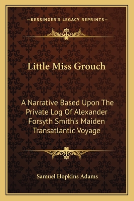 Little Miss Grouch: A Narrative Based Upon The Private Log Of Alexander Forsyth Smith's Maiden Transatlantic Voyage