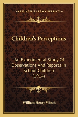 Children's Perceptions: An Experimental Study Of Observations And Reports In School Children (1914)