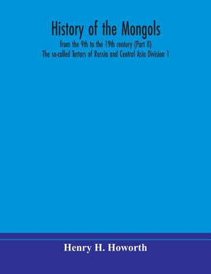 History Of The Mongols, From The 9Th To The 19Th Century (Part Ii) The So-Called Tartars Of Russia And Central Asia Division 1