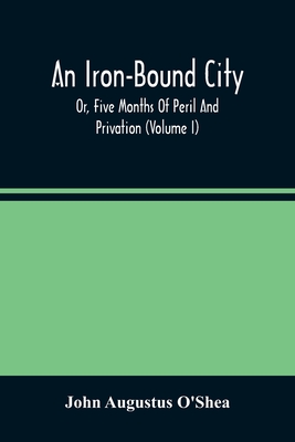 An Iron-Bound City; Or, Five Months Of Peril And Privation (Volume I)