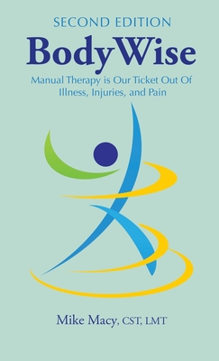 Bodywise: How Manual Therapy Helps Us Recover from Illness & Injuries & Stay Healthy, Without Drugs or Surgery