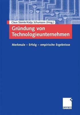Gründung Von Technologieunternehmen: Merkmale -- Erfolg -- Empirische Ergebnisse