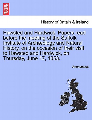 Hawsted and Hardwick. Papers Read Before the Meeting of the Suffolk Institute of Archæology and Natural History, on the Occasion of Their Visit to Haw
