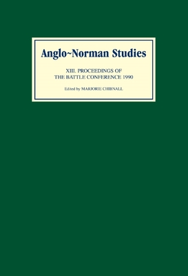 Anglo-Norman Studies XIII: Proceedings of the Battle Conference 1990