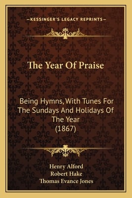 The Year Of Praise: Being Hymns, With Tunes For The Sundays And Holidays Of The Year (1867)