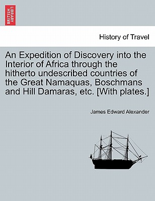 An Expedition of Discovery into the Interior of Africa through the hitherto undescribed countries of the Great Namaquas, Boschmans and Hill Damaras, e