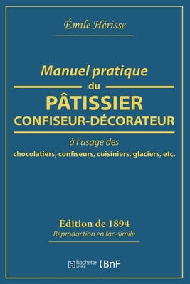 Manuel pratique du pâtissier-confiseur-décorateur: à l'usage des chocolatiers, confiseurs, cuisiniers, glaciers