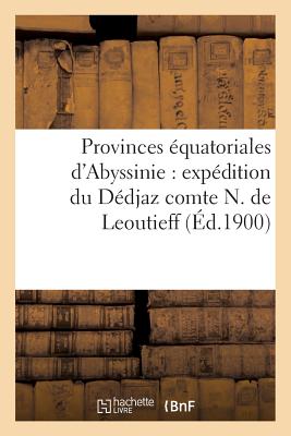 Provinces Équatoriales d'Abyssinie: Expédition Du Dédjaz Comte N. de Leoutieff