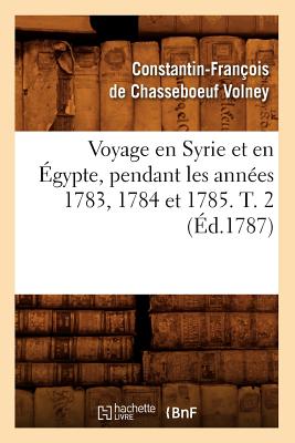 Voyage En Syrie Et En Égypte, Pendant Les Années 1783, 1784 Et 1785. T. 2 (Éd.1787)
