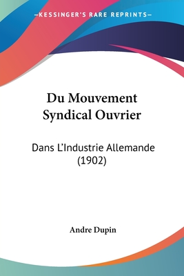 Du Mouvement Syndical Ouvrier: Dans L'Industrie Allemande (1902)