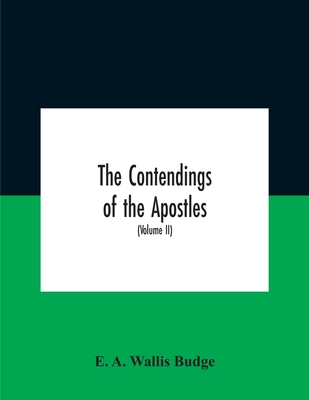 The contendings of the Apostles: being the histories of the lives and martyrdoms and deaths of the twelve apostles and evangelists; the Ethiopic texts