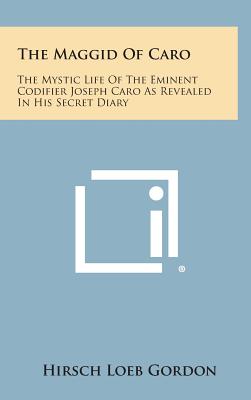 The Maggid of Caro: The Mystic Life of the Eminent Codifier Joseph Caro as Revealed in His Secret Diary