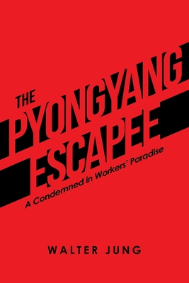 The Pyongyang Escapee: A Condemned in Workers' Paradise