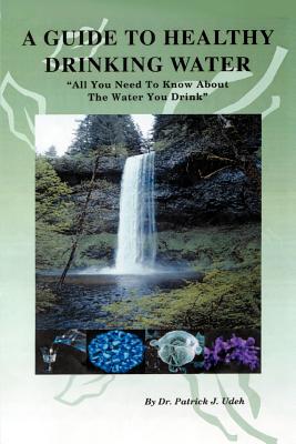 A Guide to Healthy Drinking Water: All You Need to Know about the Water You Drink