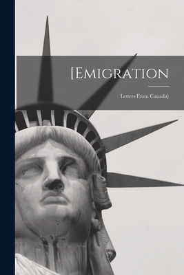[Emigration [microform]: Letters From Canada]