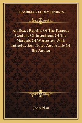 An Exact Reprint Of The Famous Century Of Inventions Of The Marquis Of Worcester; With Introduction, Notes And A Life Of The Author