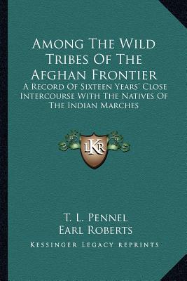 Among The Wild Tribes Of The Afghan Frontier: A Record Of Sixteen Years' Close Intercourse With The Natives Of The Indian Marches