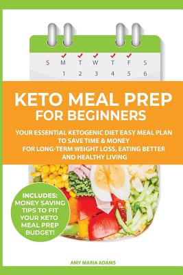 Keto Meal Prep for Beginners: Your Essential Ketogenic Diet Easy Meal Plan to Save Time & Money for Long-Term Weight Loss, Eating Better and Healthy L
