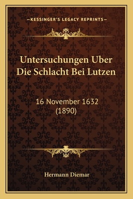 Untersuchungen Uber Die Schlacht Bei Lutzen: 16 November 1632 (1890)
