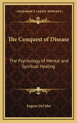 The Conquest of Disease: The Psychology of Mental and Spiritual Healing