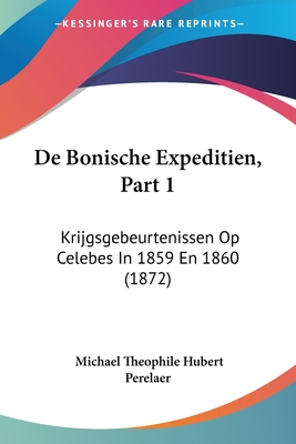 De Bonische Expeditien, Part 1: Krijgsgebeurtenissen Op Celebes In 1859 En 1860 (1872)