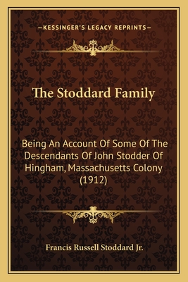 The Stoddard Family: Being An Account Of Some Of The Descendants Of John Stodder Of Hingham, Massachusetts Colony (1912)