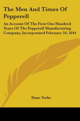 The Men And Times Of Pepperell: An Account Of The First One Hundred Years Of The Pepperell Manufacturing Company, Incorporated February 16, 1844