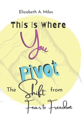 This is Where You Pivot: The Shift From Fear to Freedom