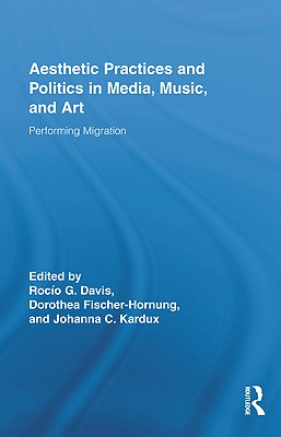 Aesthetic Practices and Politics in Media, Music, and Art: Performing Migration