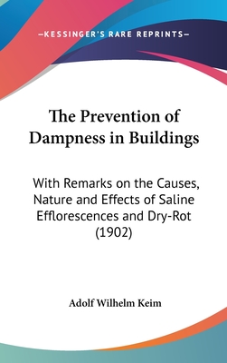The Prevention of Dampness in Buildings: With Remarks on the Causes, Nature and Effects of Saline Efflorescences and Dry-Rot (1902)