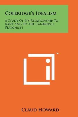 Coleridge's Idealism: A Study Of Its Relationship To Kant And To The Cambridge Platonists