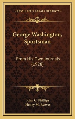 George Washington, Sportsman: From His Own Journals (1928)