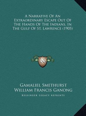 A Narrative Of An Extraordinary Escape Out Of The Hands Of The Indians, In The Gulf Of St. Lawrence (1905)