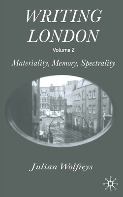 Writing London: Volume 2: Materiality, Memory, Spectrality