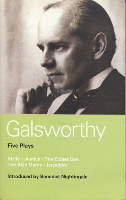 Galsworthy Five Plays: Strife; Justice; The Eldest Son; The Skin Game; Loyalties