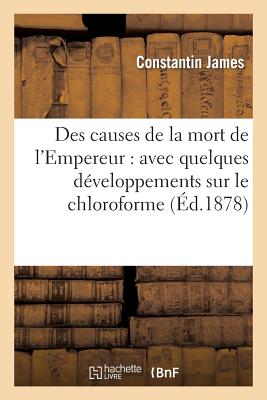 Des causes de la mort de l'Empereur: avec quelques développements sur le chloroforme: , la pierre... les maladies de la vessie et des reins