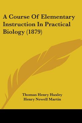 A Course Of Elementary Instruction In Practical Biology (1879)